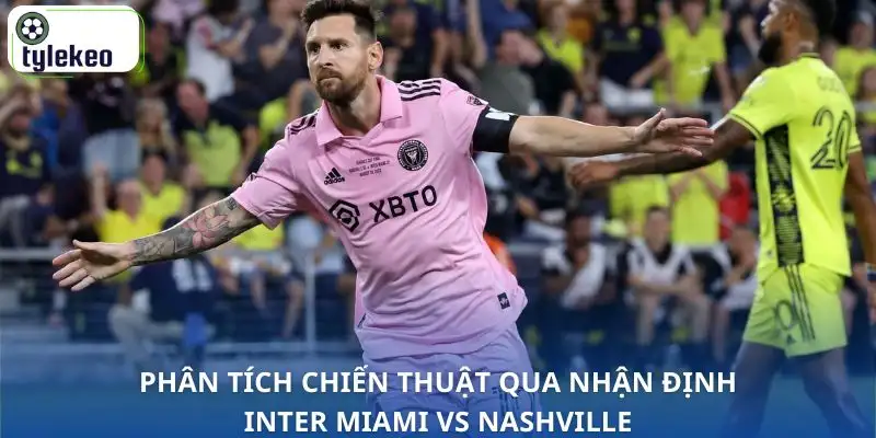 nhan-dinh-inter-miami-vs-nashville-goc-nhin-chien-thuat