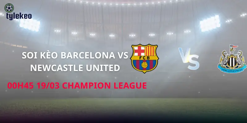 soi-keo-barcelona-vs-newcastle-united-00h45-19-03-champion-league
